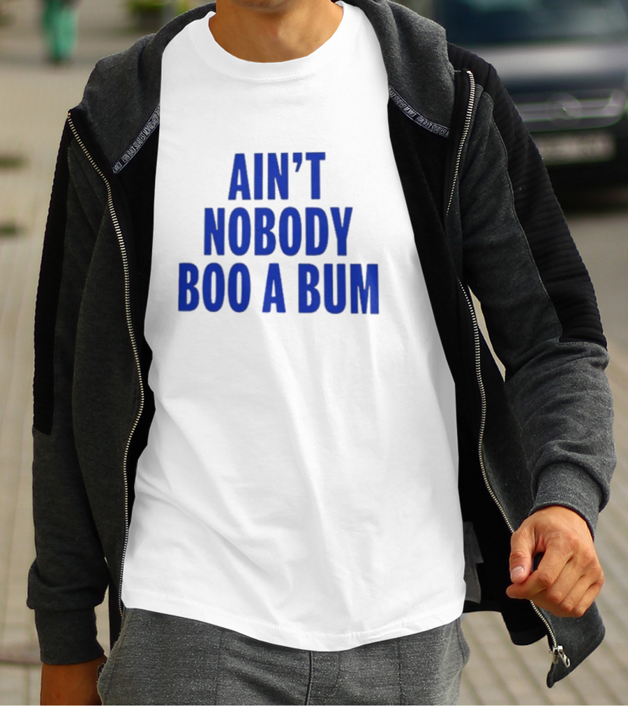 Ain't Nobody Boo A Bum T-Shirt