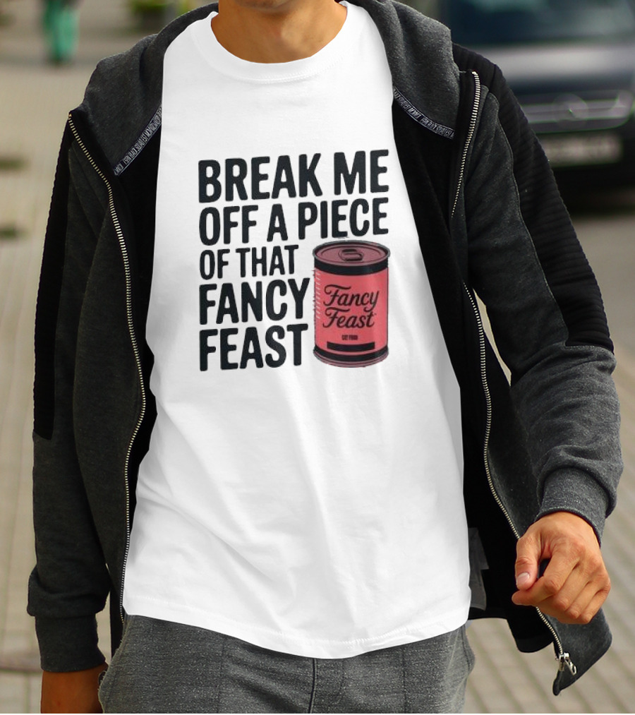 Break Me Off A Piece Of That Fancy Feast Fancy Feast Cat Food Can T-Shirt