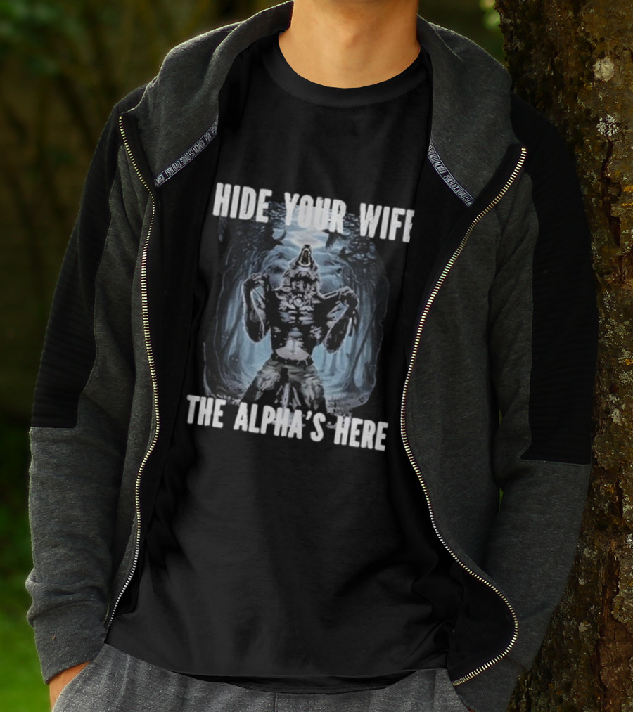 Hide Your Wife The Alpha's Here Werewolf Ripping Meme T-Shirt