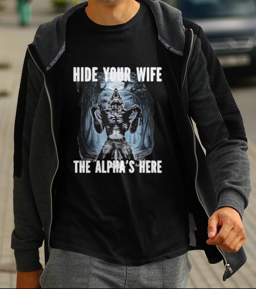 Hide Your Wife The Alpha's Here Werewolf Ripping Meme T-Shirt