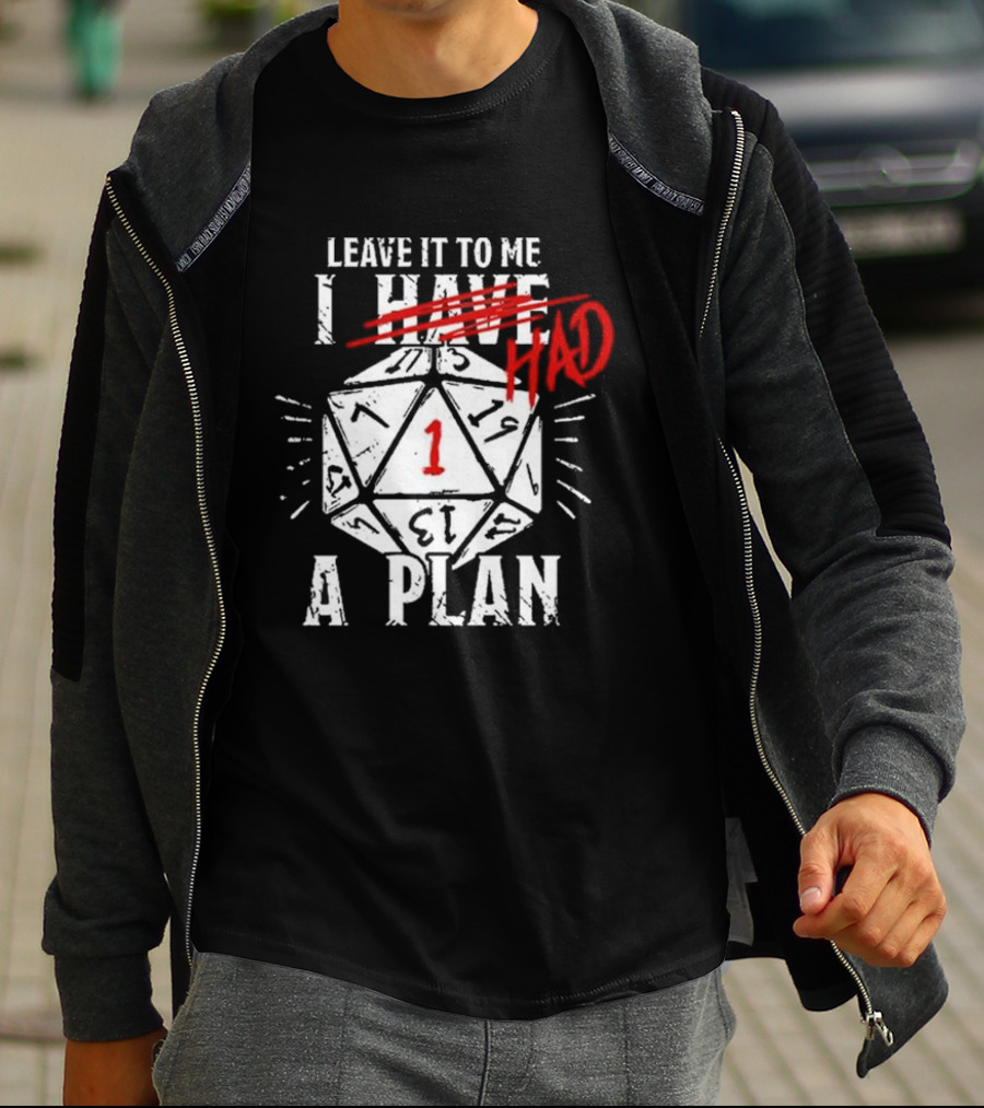 Leave It To Me I Had A Plan D20 Critical Fail Dice Roll T-Shirt