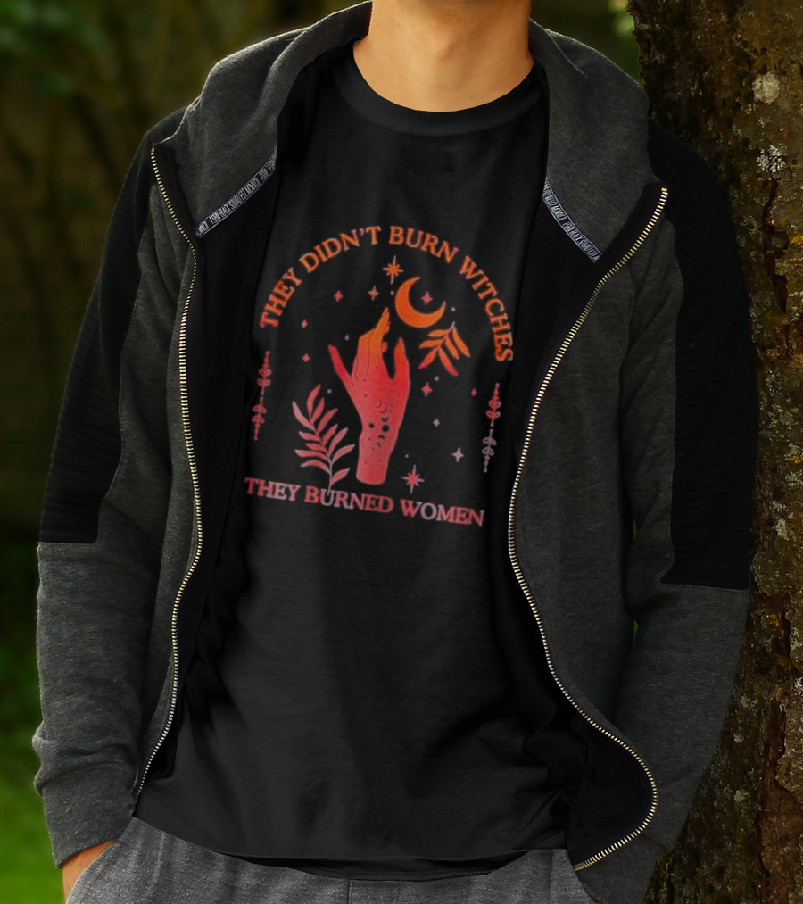They Didn’t Burn Witches They Burned Women Witchy Hand With Stars And Moon T-Shirt