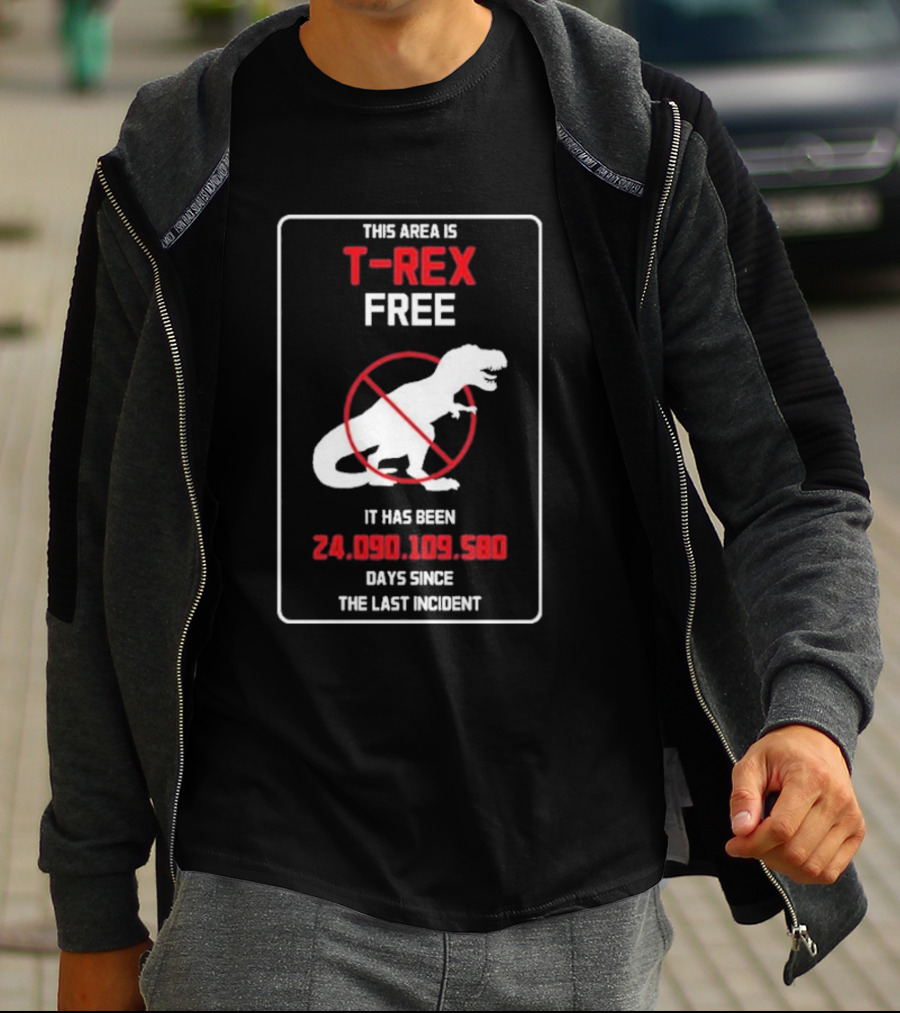 This Area Is T-rex Free It Has Been 24,090,109,580 Days Since The Last Incident T-Shirt