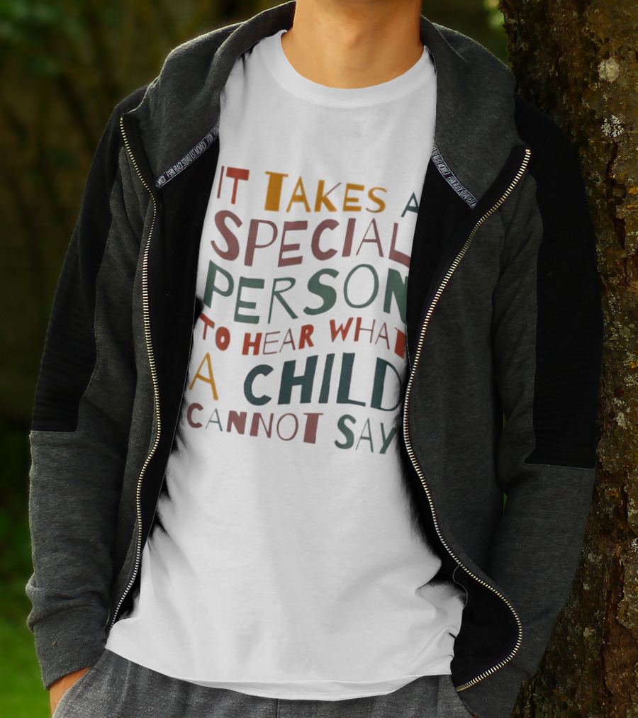 It Takes A Special Person To Hear What A Child Cannot Say Compassionate Understanding Empowerment T-Shirt