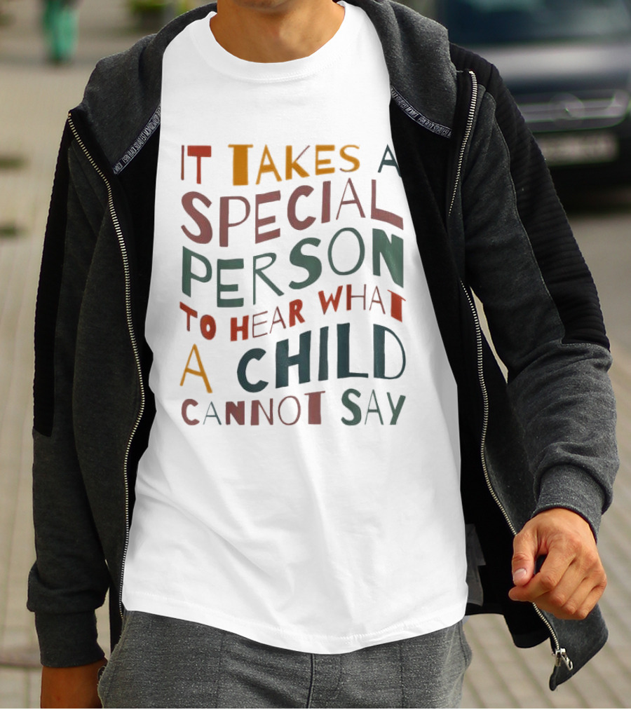 It Takes A Special Person To Hear What A Child Cannot Say Compassionate Understanding Empowerment T-Shirt