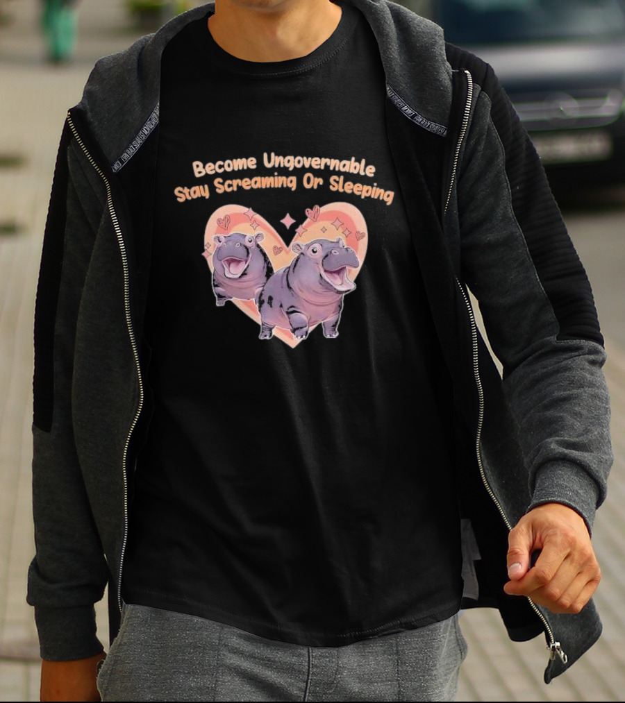 Become Ungovernable Stay Screaming Or Sleeping Hippopotamus Heart T-Shirt