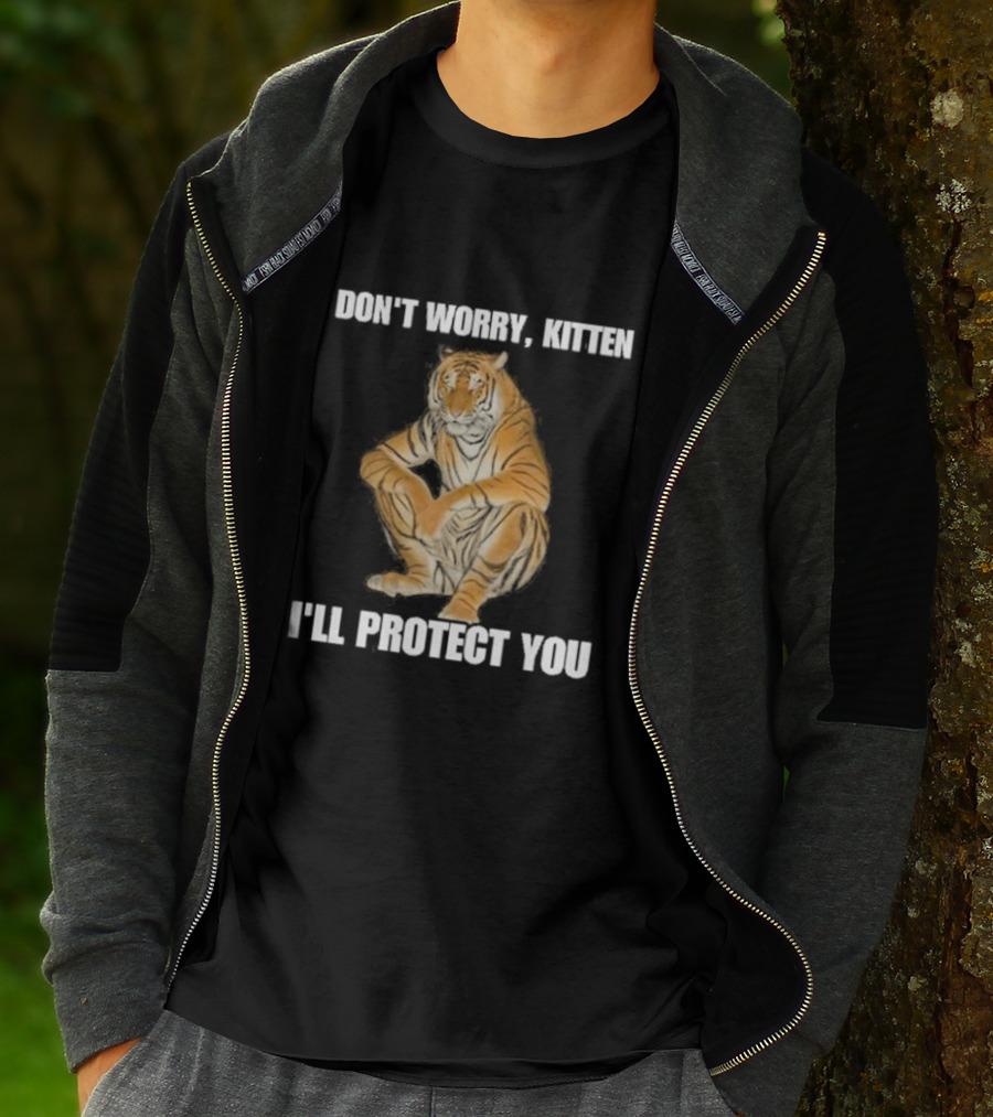DON'T WORRY, KITTEN I'LL PROTECT YOU TIGER T-Shirt
