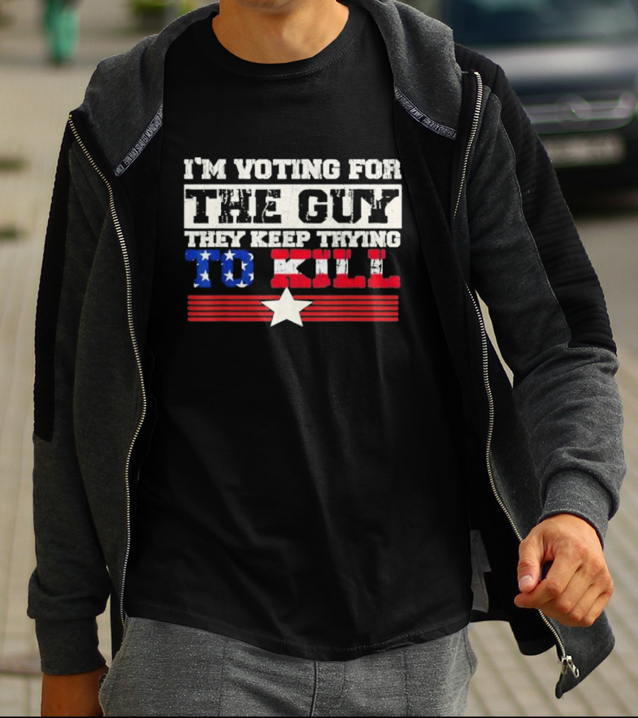 I’m Voting For The Guy They Keep Trying To Kill American Flag Star T-Shirt