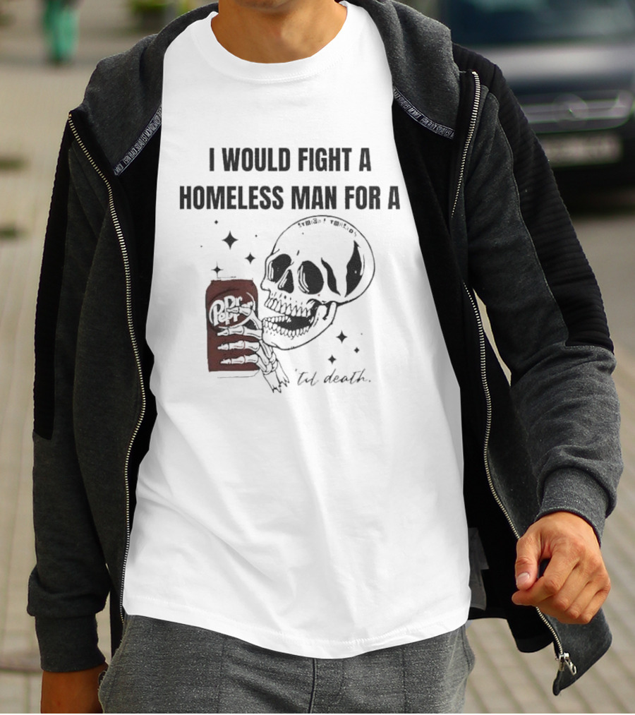 I Would Fight A Homeless Man For A Dr Pepper 'Til Death Skull And Stars T-Shirt