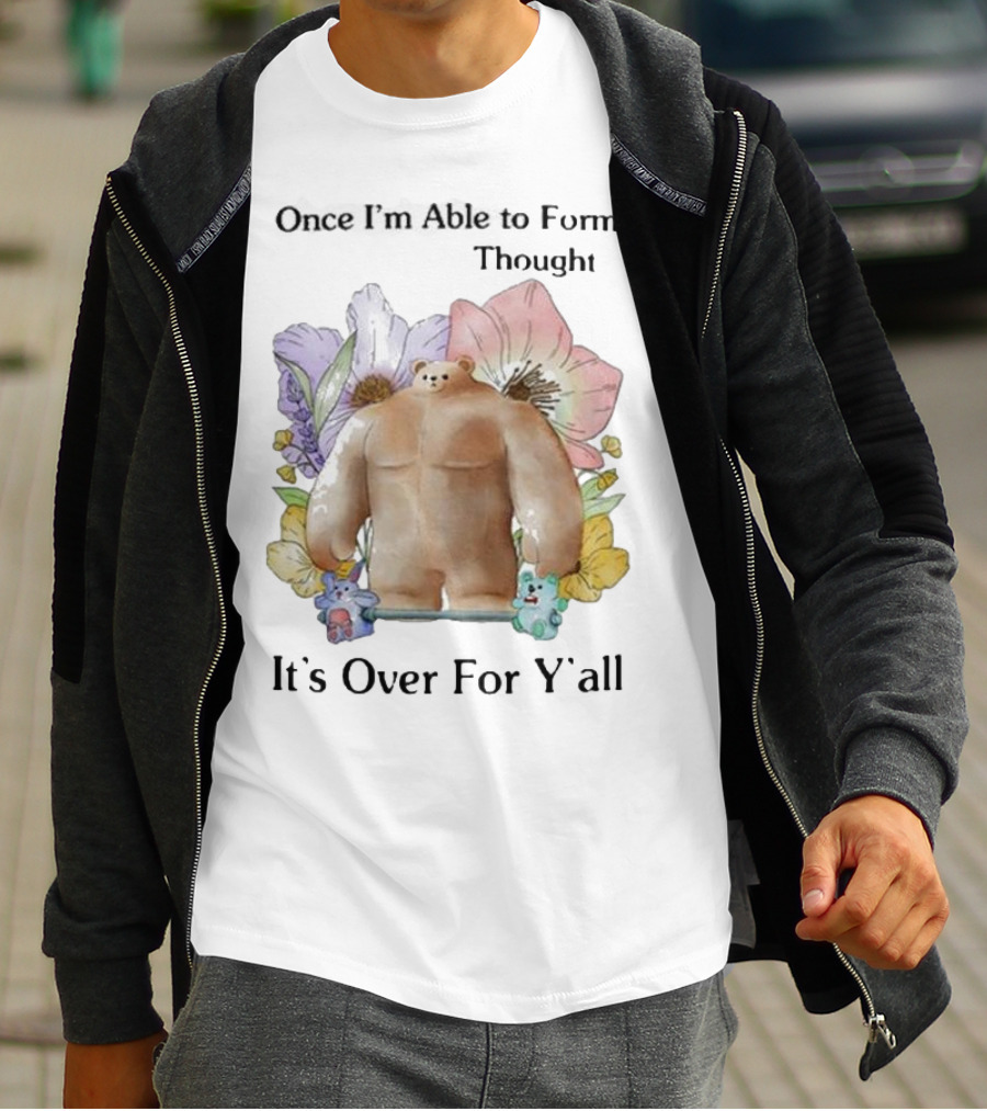 Once I'm Able To Form Thought It's Over For Y'all Bear With Flowers And Animals T-Shirt