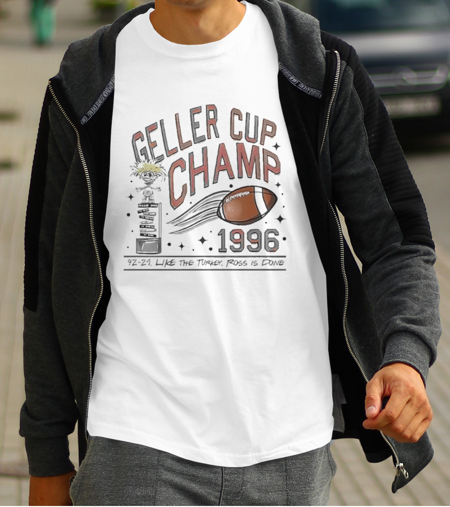 Geller Cup Champ 1996 Like The Turkey Ross Is Done Football Trophy 42-21 T-Shirt