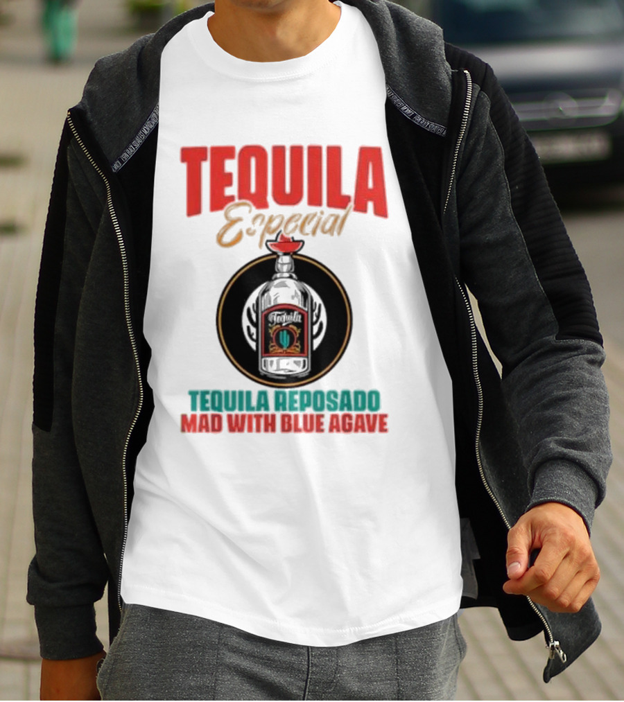 TEQUILA ESPECIAL TEQUILA REPOSADO MAD WITH BLUE AGAVE T-Shirt