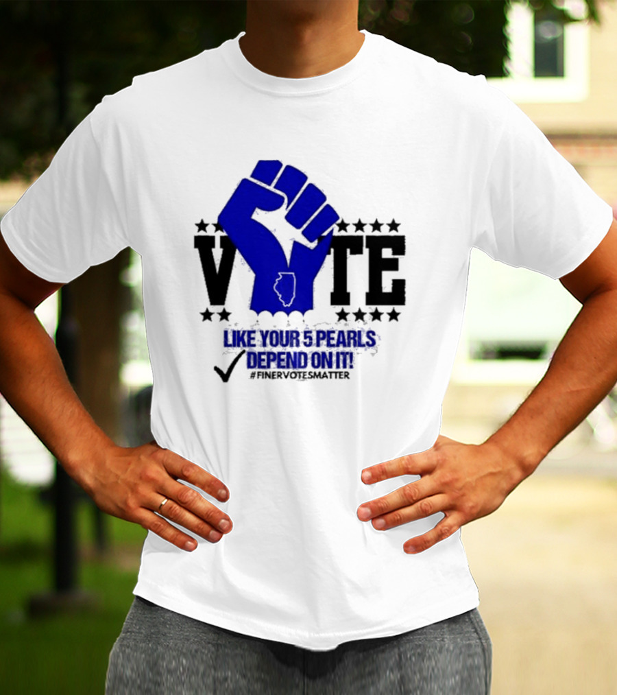 VOTE Like Your 5 Pearls Depend On It #Finervotesmatter Fist And Stars T-Shirt