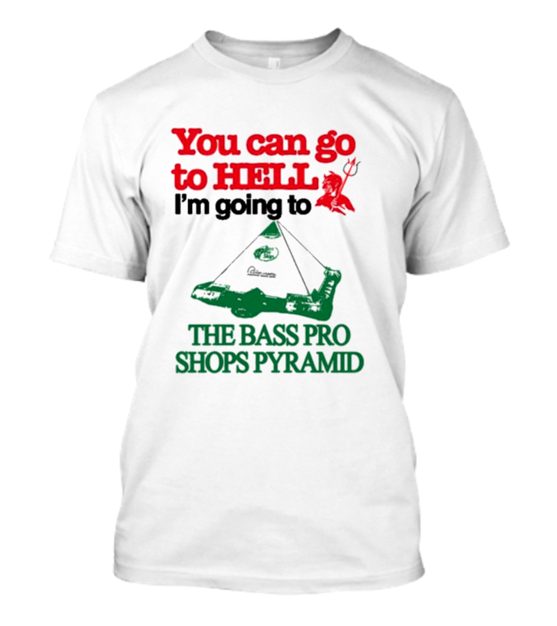 You Can Go To Hell I'm Going To The Bass Pro Shops Pyramid With Pyramid Graphic And Devil T-Shirt