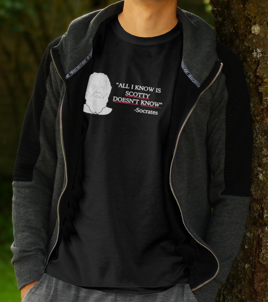 All I Know Is Scotty Doesn’t Know Socrates T-Shirt