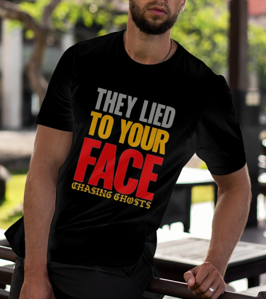 They Lied To Your Face Chasing Ghosts T-Shirt