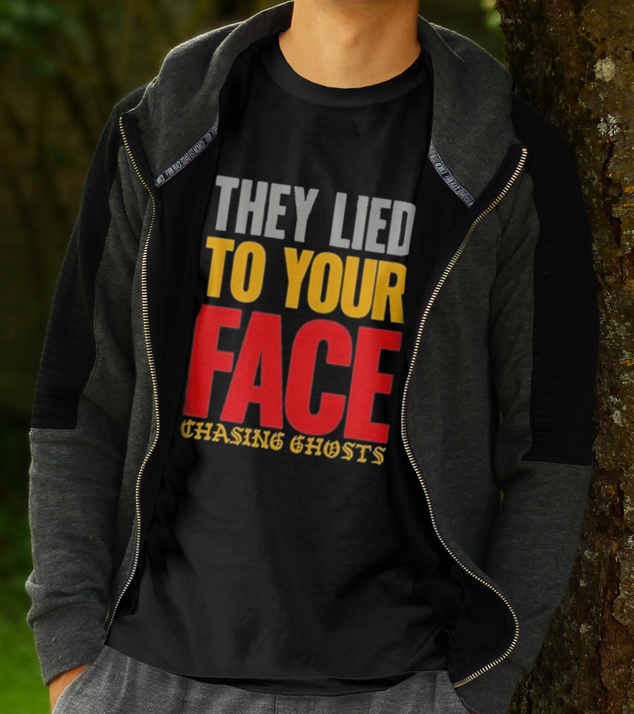 They Lied To Your Face Chasing Ghosts T-Shirt