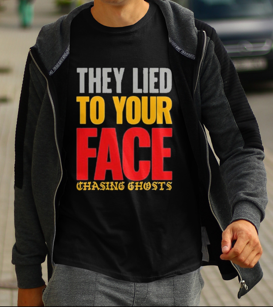 They Lied To Your Face Chasing Ghosts T-Shirt