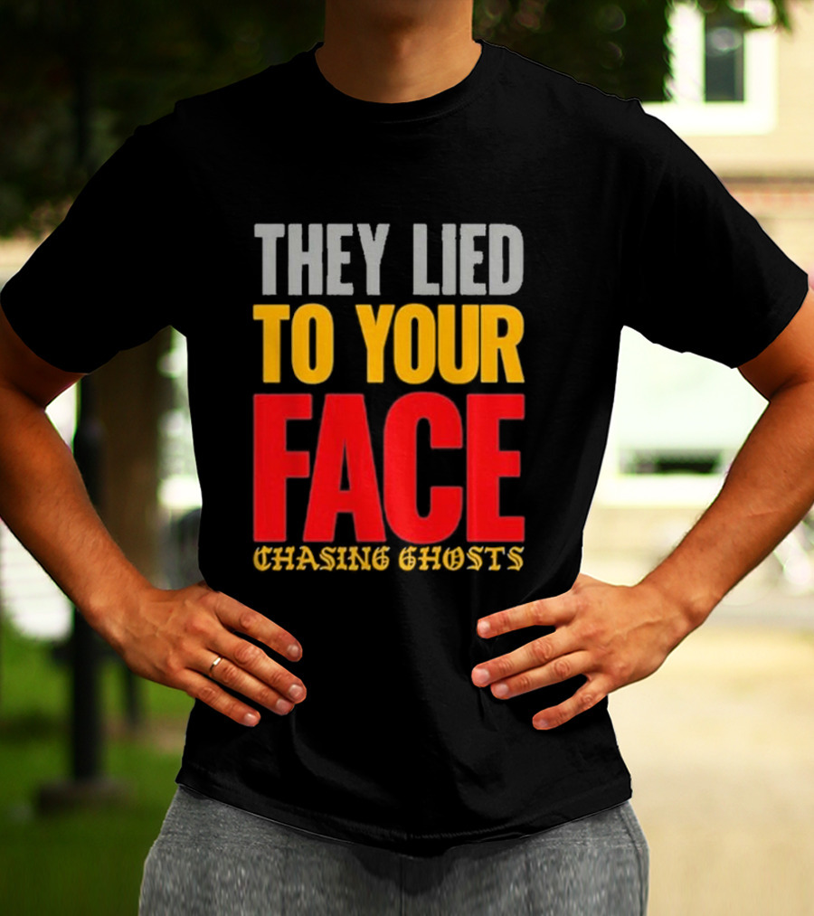 They Lied To Your Face Chasing Ghosts T-Shirt