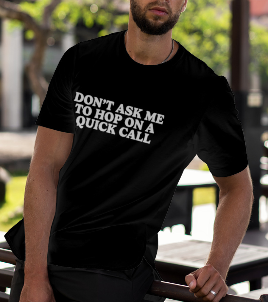 DON’T ASK ME TO HOP ON A QUICK CALL T-Shirt