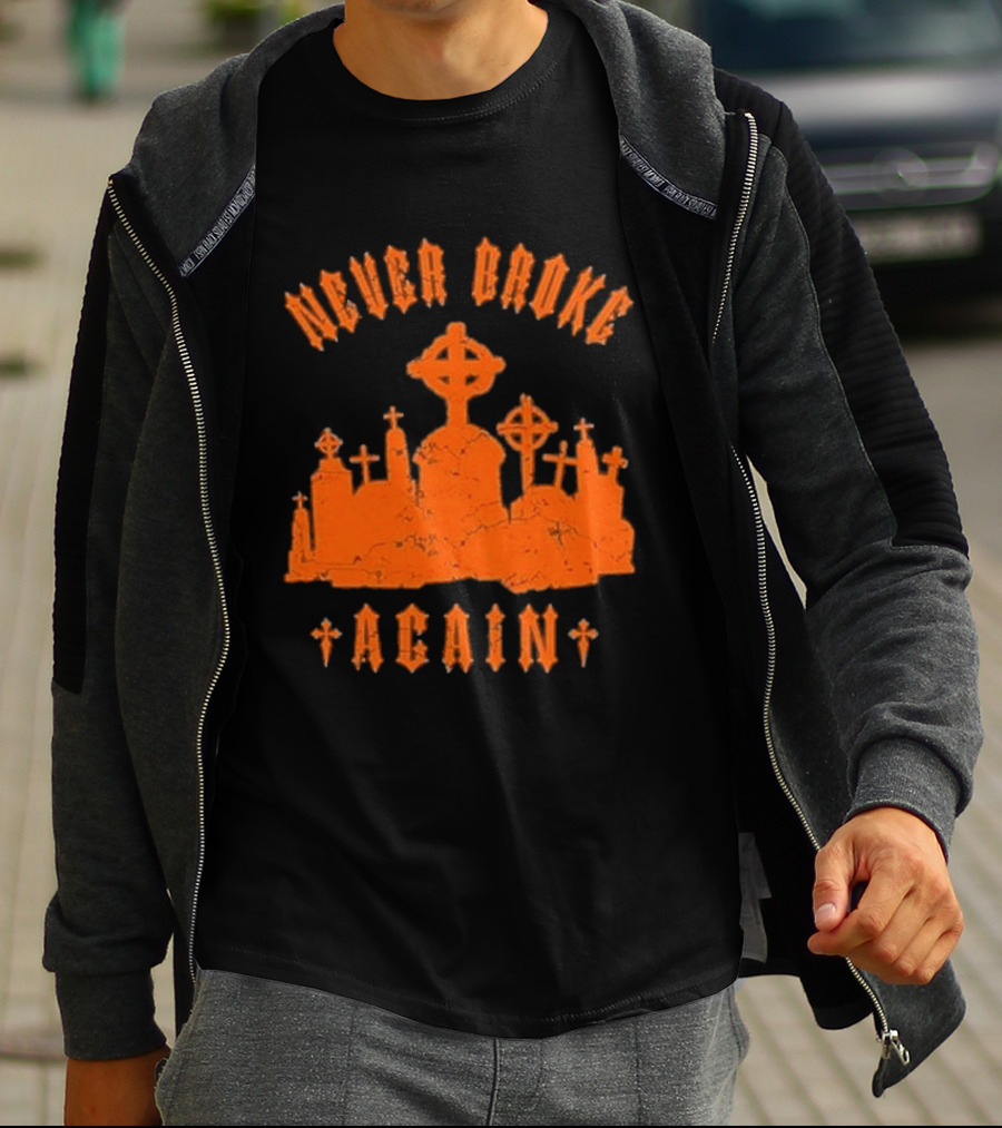 Never Broke Again Grave Hunter Crosses And Tombstones T-Shirt