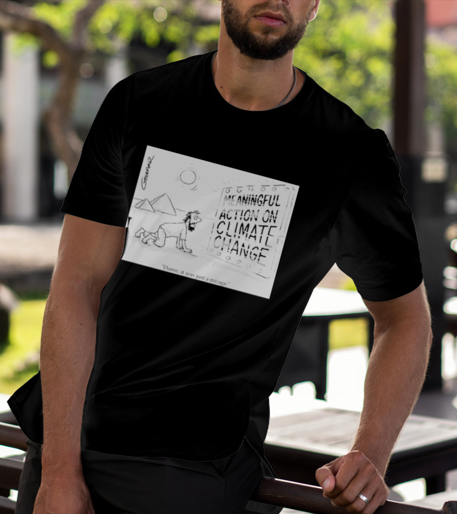 Meaningful Action On Climate Change Damn It Was Just A Mirage T-Shirt