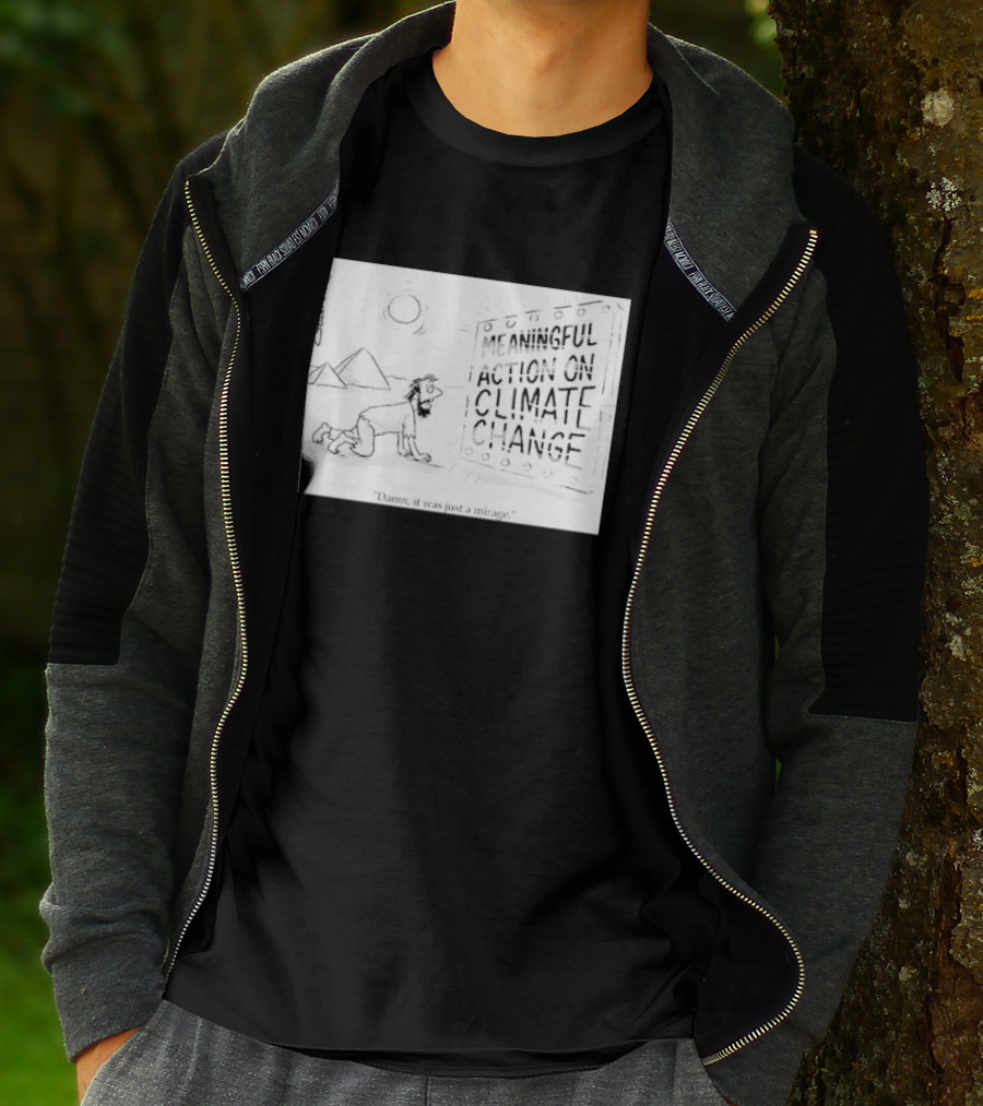 Meaningful Action On Climate Change Damn It Was Just A Mirage T-Shirt