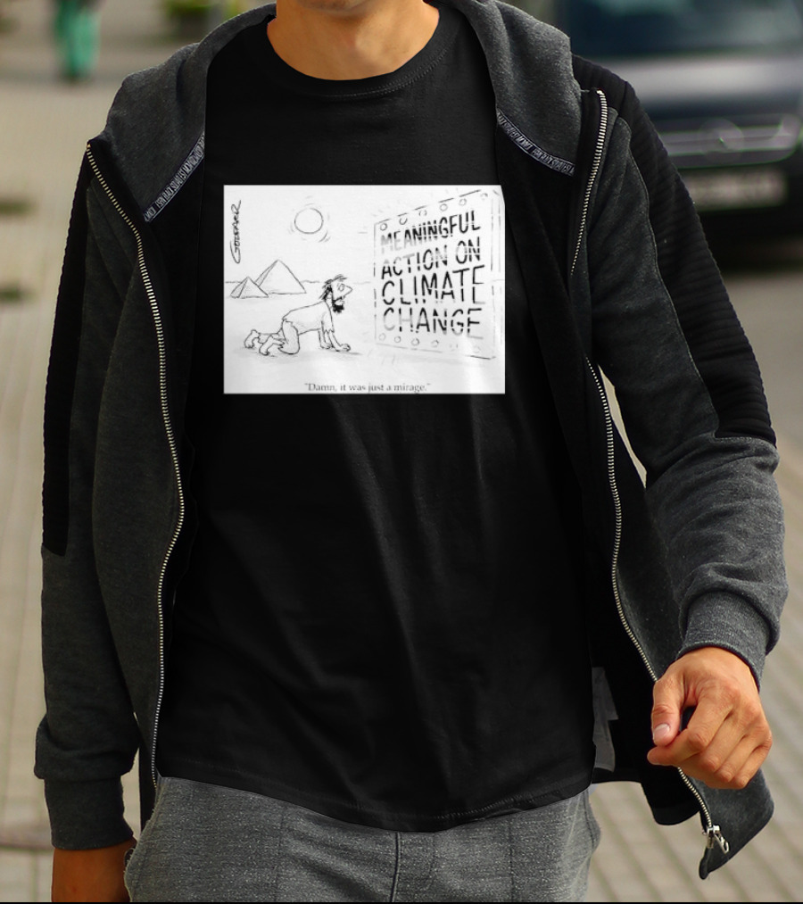 Meaningful Action On Climate Change Damn It Was Just A Mirage T-Shirt