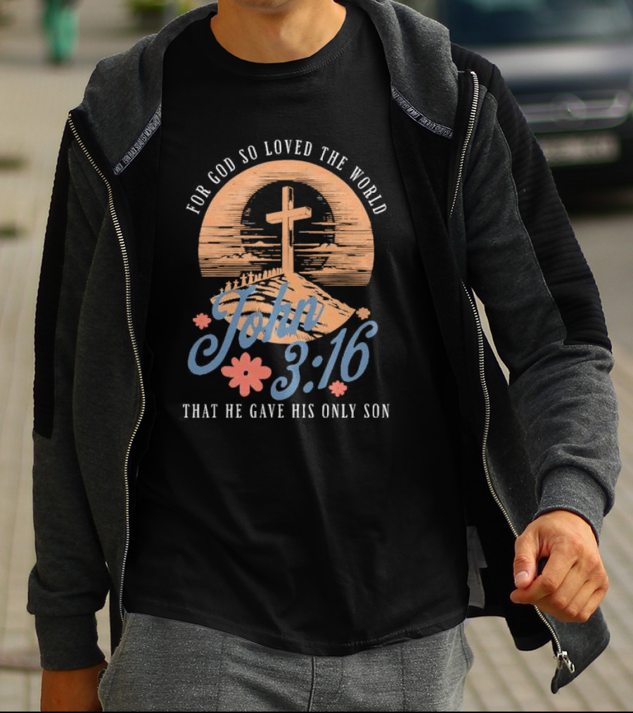 For God So Loved The World That He Gave His Only Son John 3:16 Cross And Flowers T-Shirt