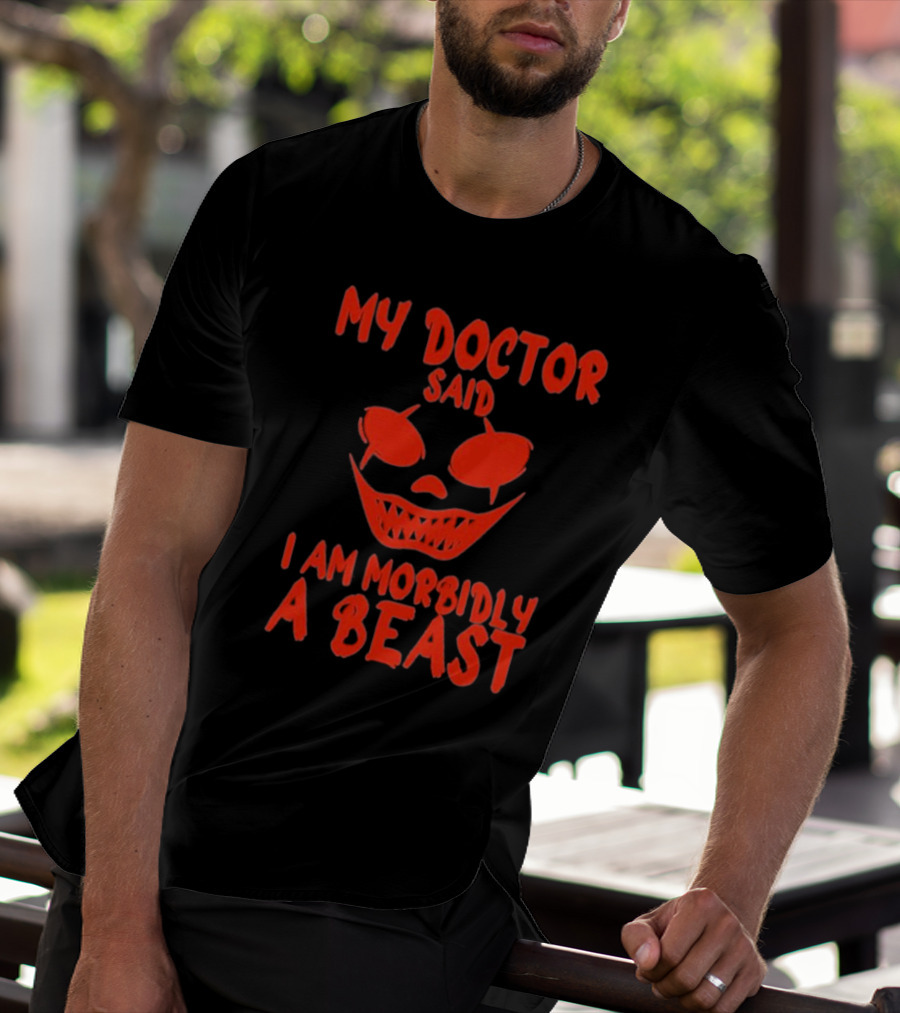 My Doctor Said I Am Morbidly A Beast Scary Face T-Shirt