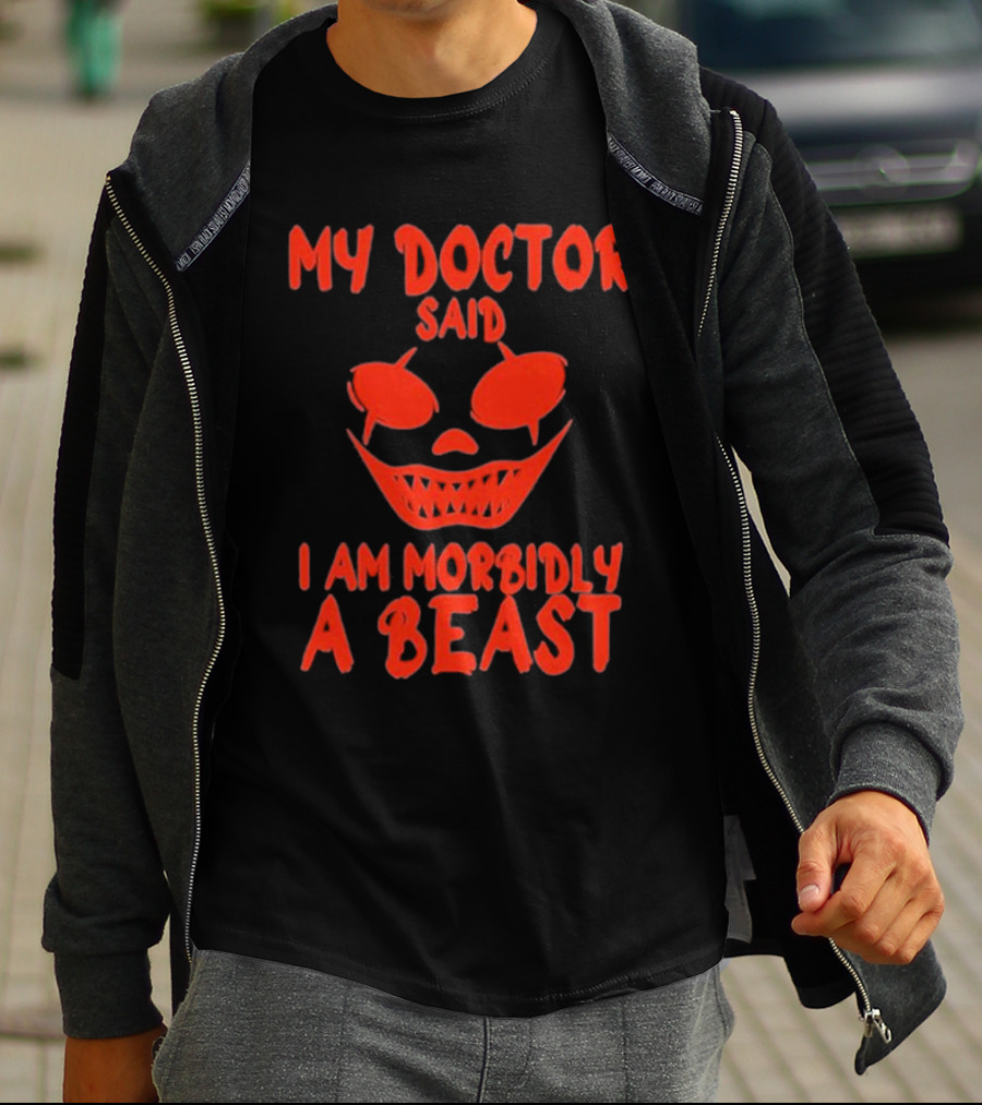 My Doctor Said I Am Morbidly A Beast Scary Face T-Shirt