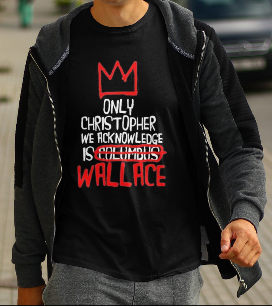 Only Christopher We Acknowledge Is Wallace Crown Icon Columbus Crossed Out T-Shirt