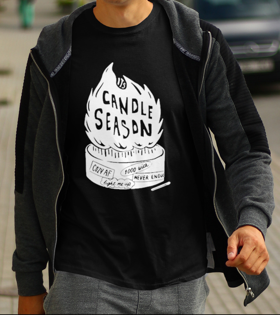 It's Candle Season Cozy Af 1000 Wick Light Me Up Never Enough T-Shirt