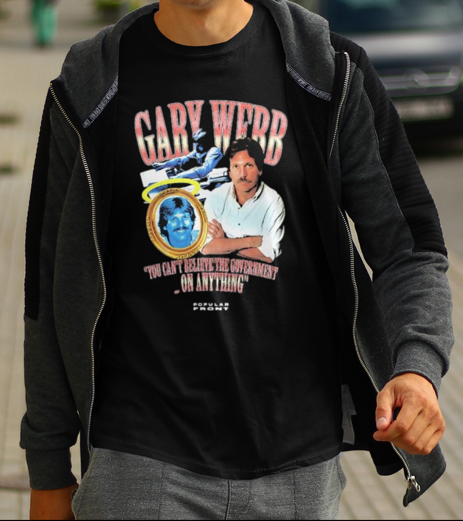 Gary Webb You Can’t Believe The Government On Anything Popular Front T-Shirt