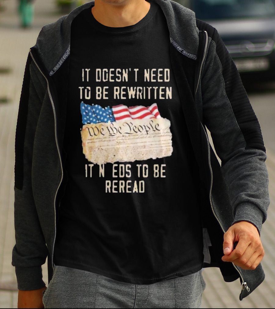 We The People Flag Constitution It Doesn’t Need To Be Rewritten It Needs To Be Reread T-Shirt