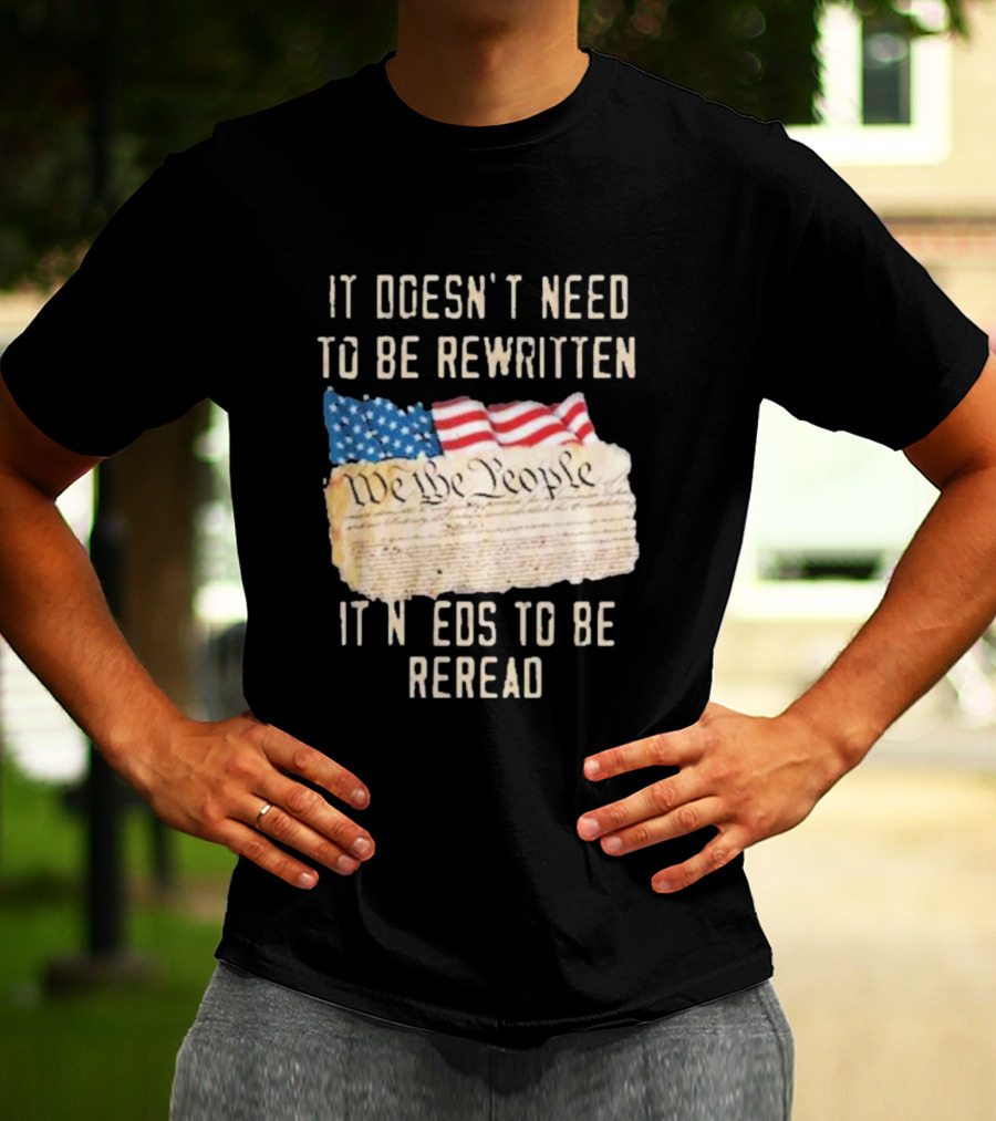 We The People Flag Constitution It Doesn’t Need To Be Rewritten It Needs To Be Reread T-Shirt
