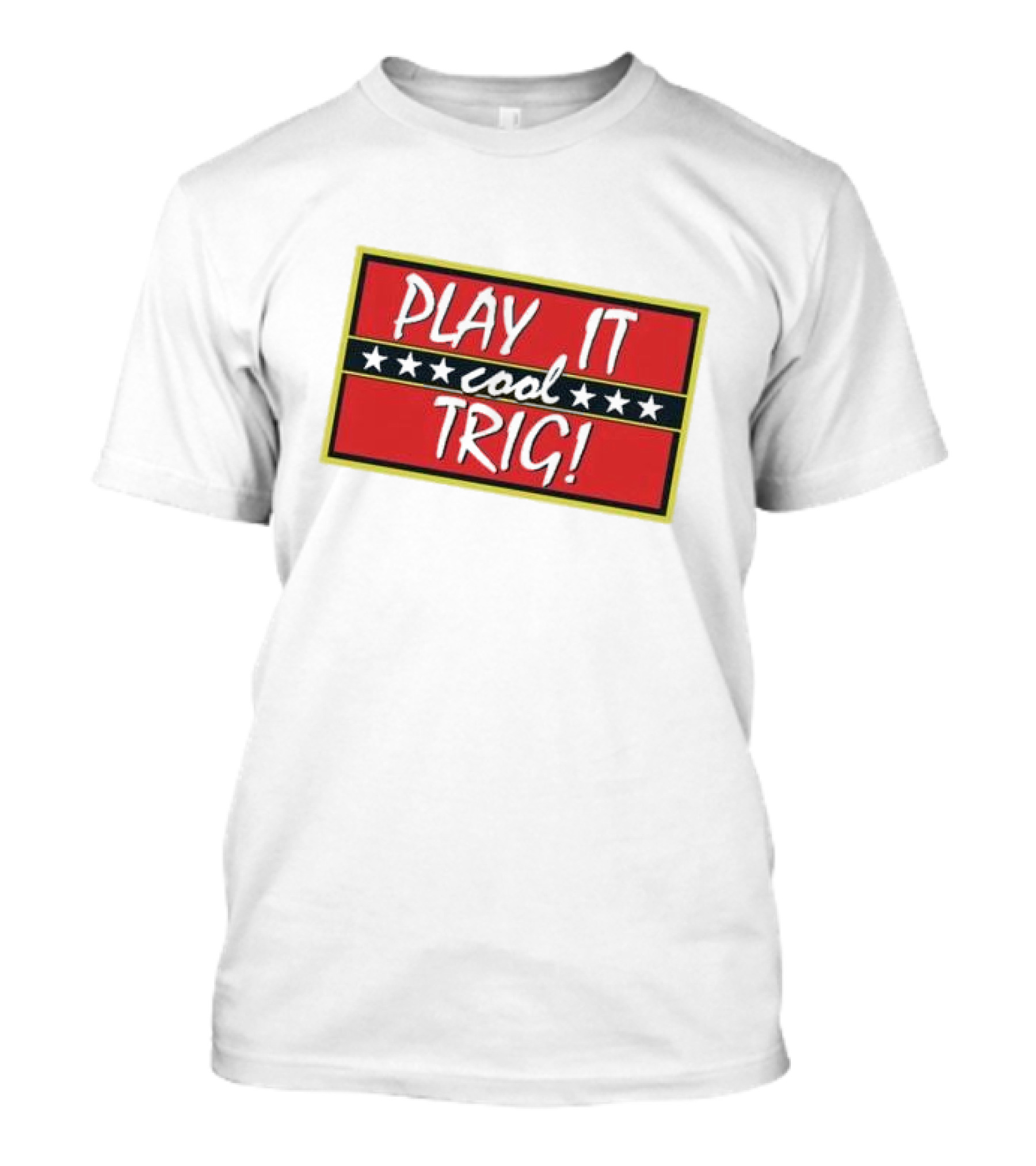 Play It Cool Trig One Of The Most Famous Sitcom Lines Of All Time T-Shirt