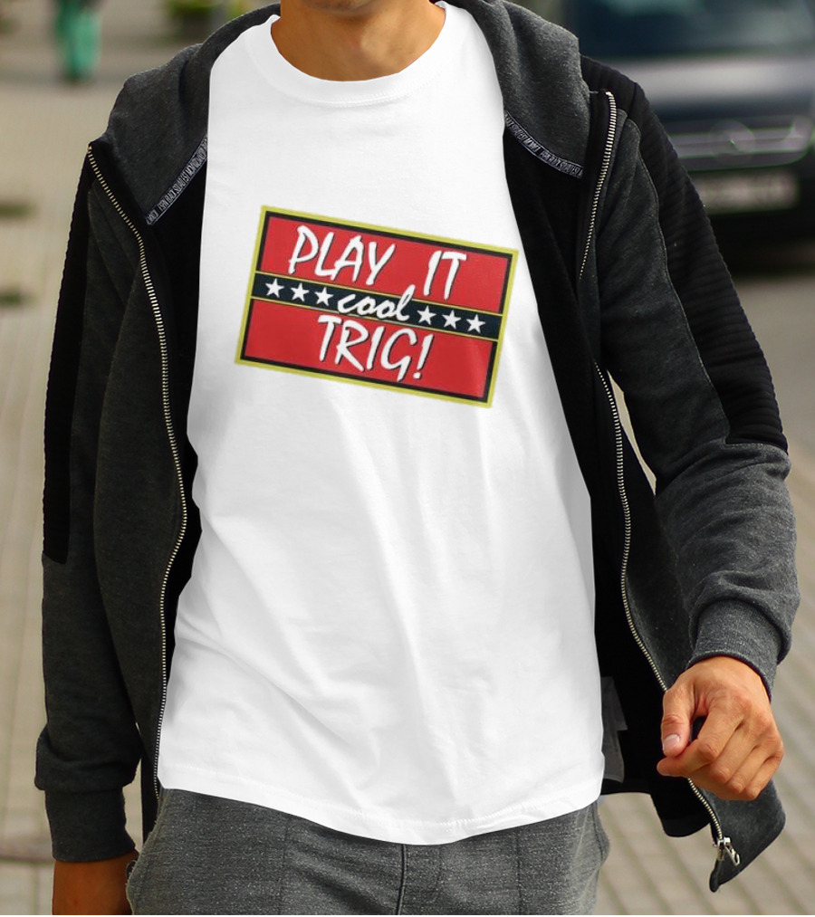Play It Cool Trig One Of The Most Famous Sitcom Lines Of All Time T-Shirt