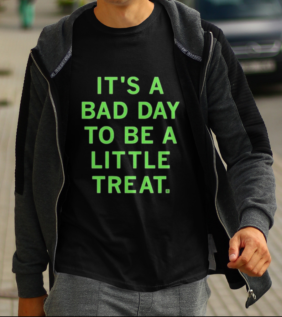 It's A Bad Day To Be A Little Treat T-Shirt