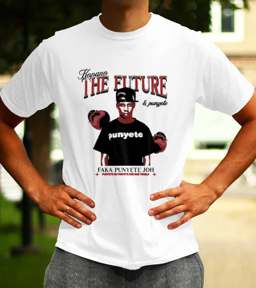 Kopano The Future And Punyete Faka Punyete Joh Punyete Ke Punyete Ene Rae Tshela T-Shirt