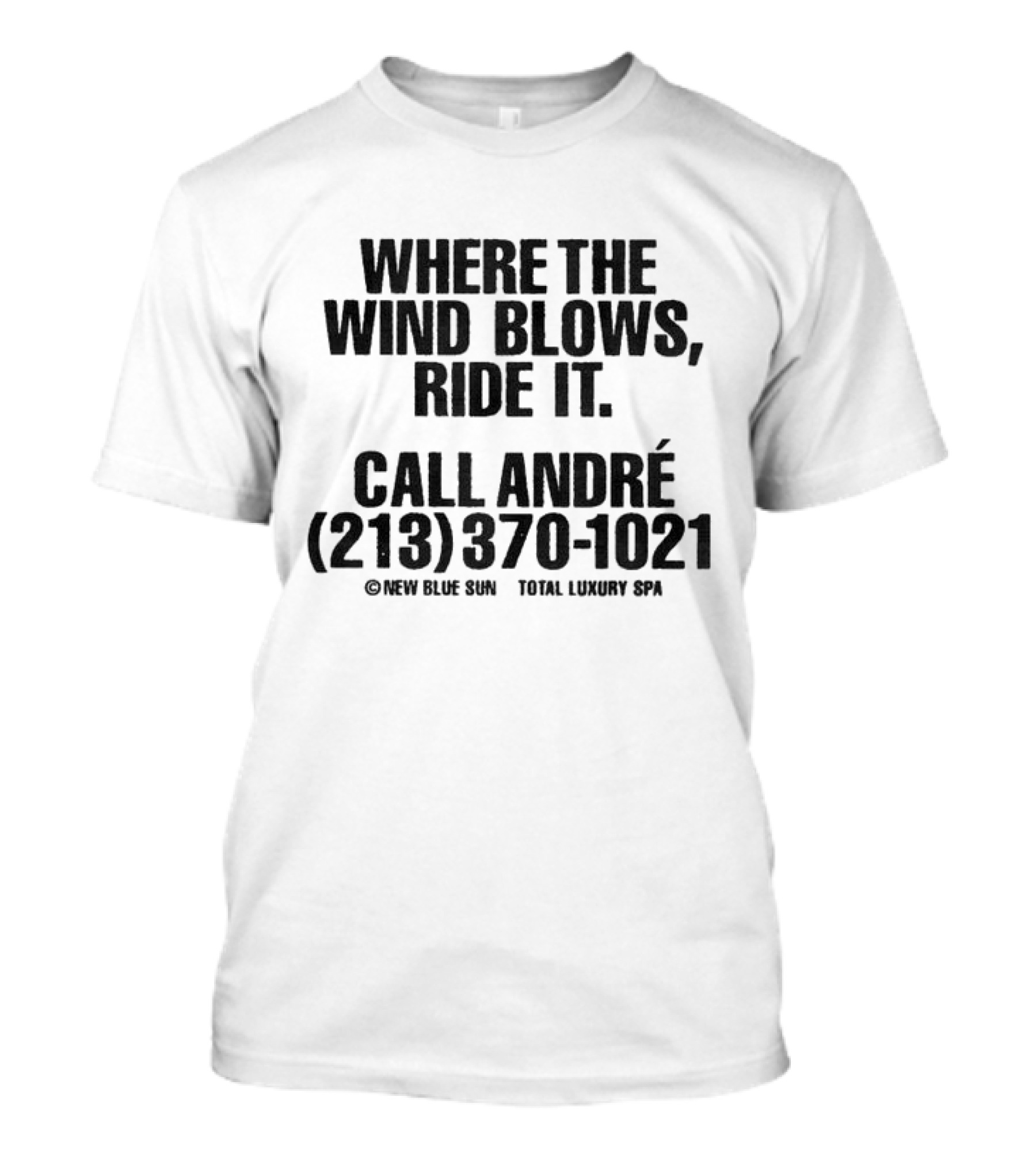 Where The Wind Blows Ride It Call André 213 370 1021 New Blue Sun Total Luxury Spa T-Shirt