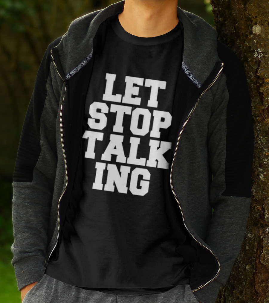 LET STOP TALKING T-Shirt