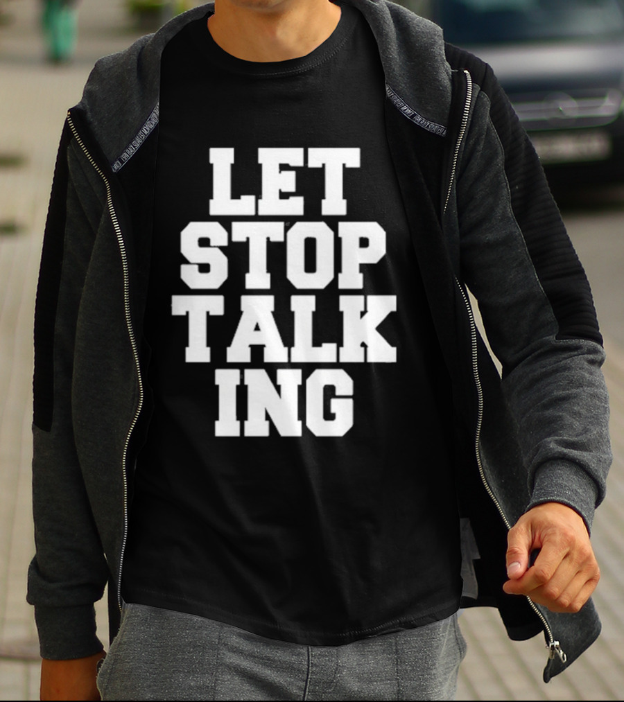 LET STOP TALKING T-Shirt