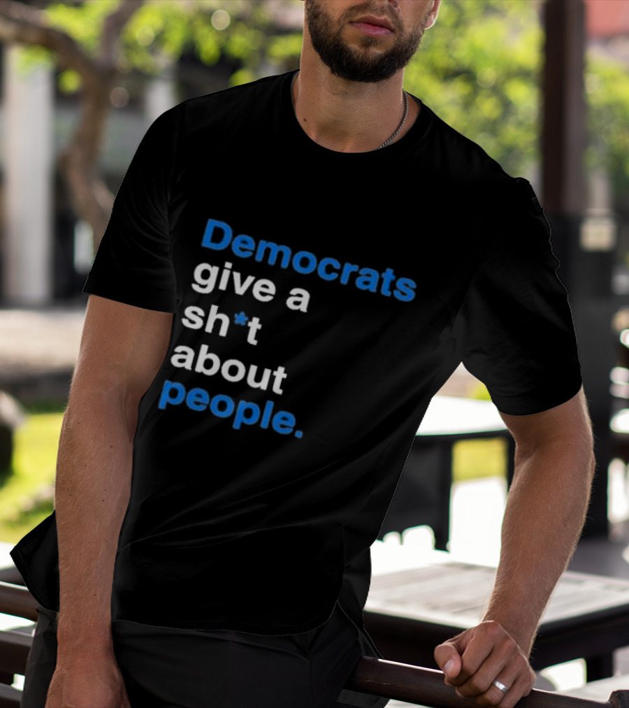 Democrats Give A Sh*t About People T-Shirt