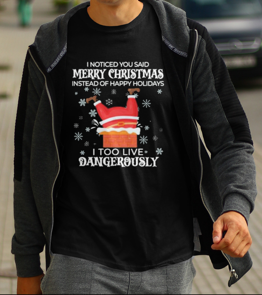 I Noticed You Said Merry Christmas Instead Of Happy Holidays I Too Live Dangerously Santa Stuck In Chimney With Snowflakes T-Shirt
