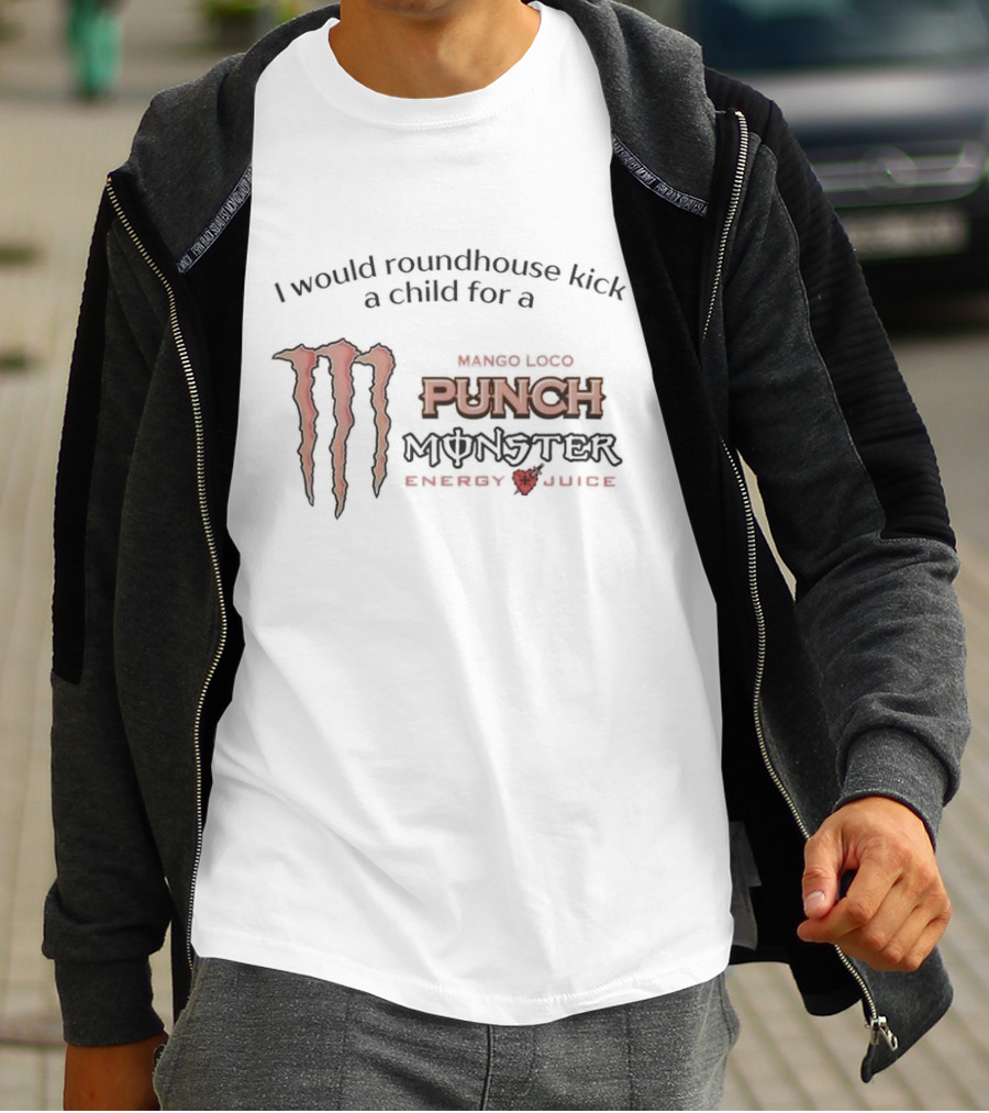 I Would Roundhouse Kick A Child For A Monster Punch Mango Loco Energy Juice T-Shirt