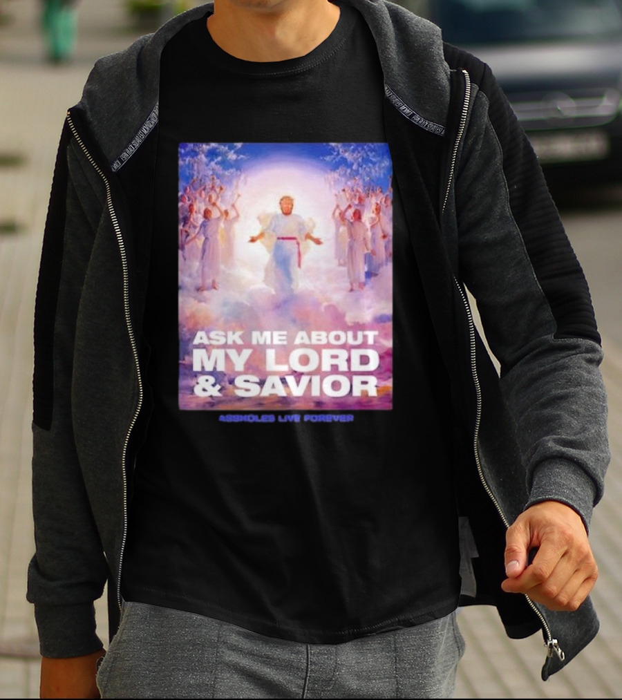 Ask Me About My Lord And Savior Assholes Live Forever T-Shirt
