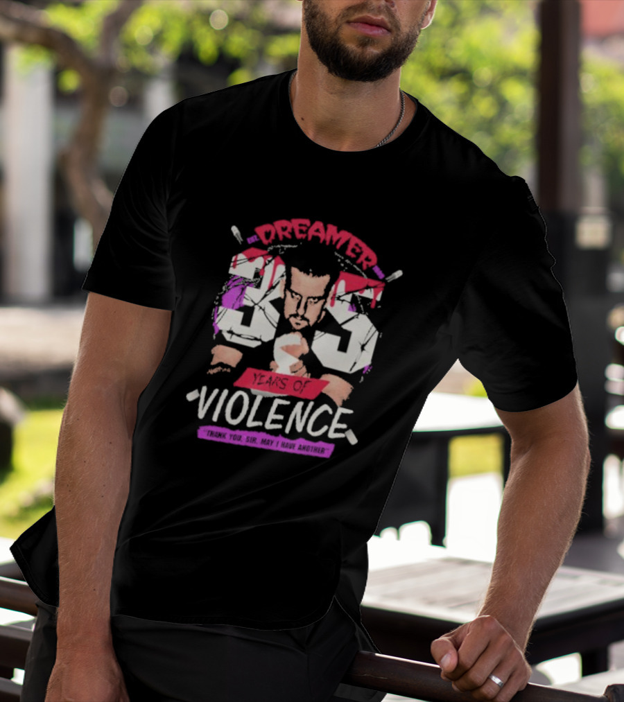 Dreamer 35 Years Of Violence Thank You Sir May I Have Another T-Shirt