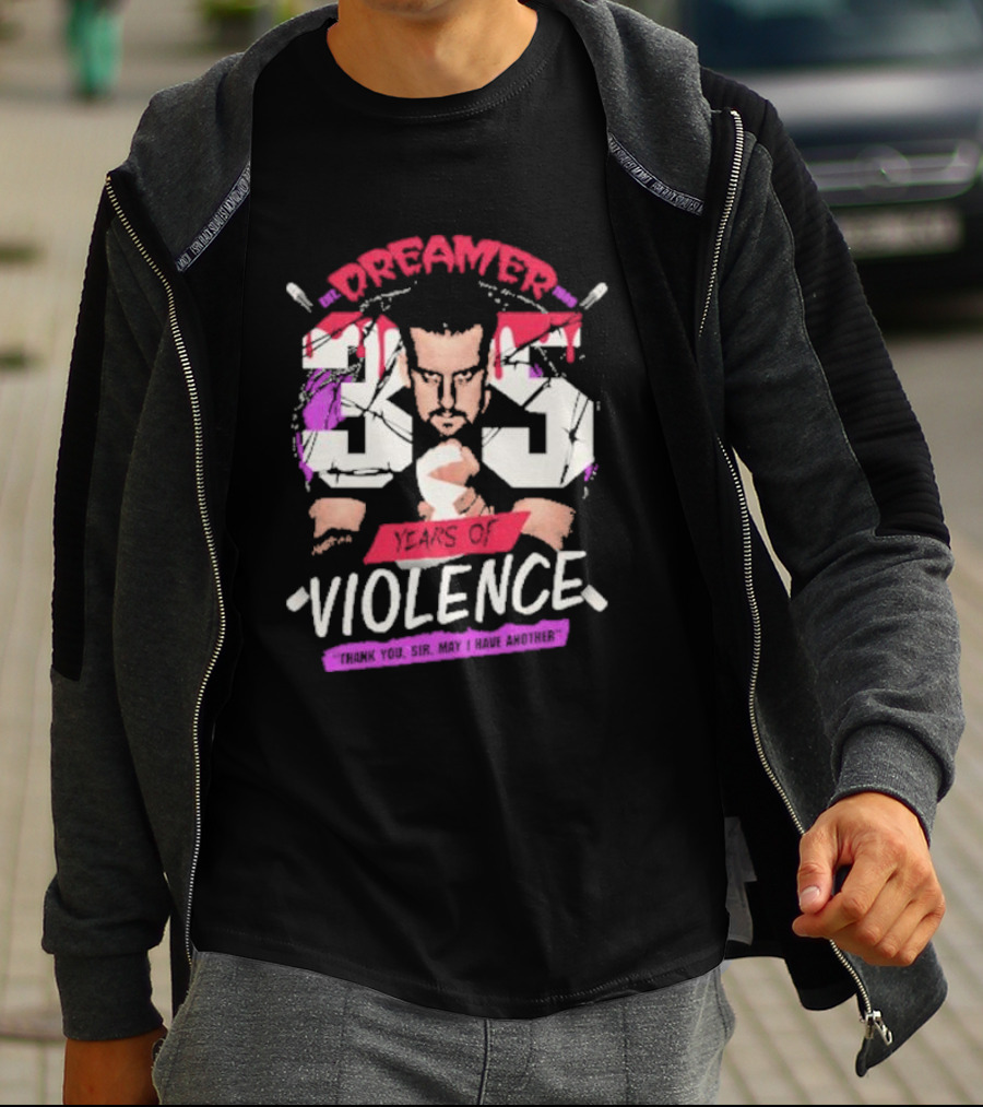 Dreamer 35 Years Of Violence Thank You Sir May I Have Another T-Shirt