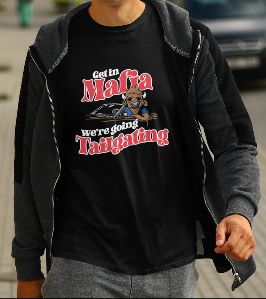 Get In Mafia We’re Going Tailgating With Cool Buffalo Driving T-Shirt